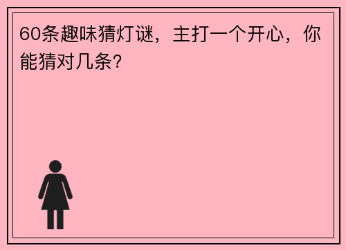 60条趣味猜灯谜，主打一个开心，你能猜对几条？