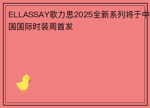 ELLASSAY歌力思2025全新系列将于中国国际时装周首发